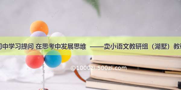 在提问中学习提问 在思考中发展思维  ——卖小语文教研组（湖墅）教研报道