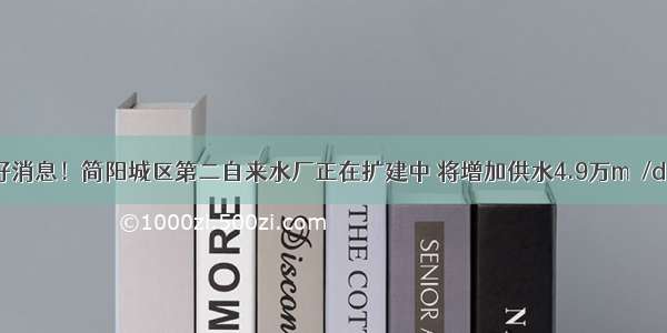 好消息！简阳城区第二自来水厂正在扩建中 将增加供水4.9万m³/d！