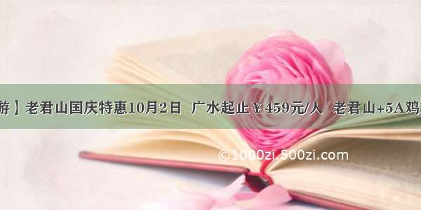 【携程旅游】老君山国庆特惠10月2日  广水起止￥459元/人  老君山+5A鸡冠洞二日游