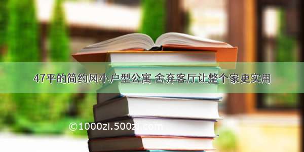 47平的简约风小户型公寓 舍弃客厅让整个家更实用