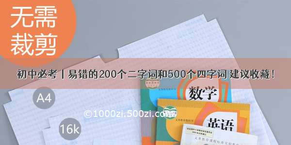 初中必考丨易错的200个二字词和500个四字词 建议收藏！