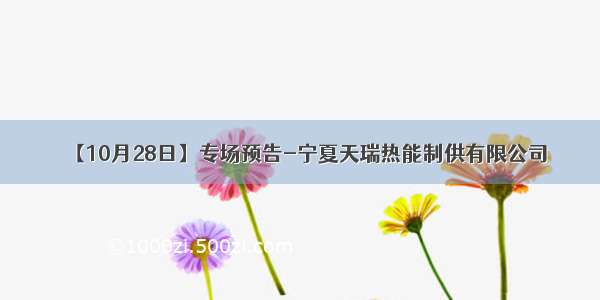 【10月28日】专场预告-宁夏天瑞热能制供有限公司