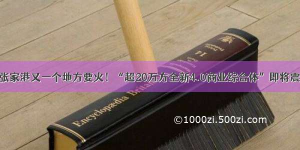 霸气侧漏！张家港又一个地方要火！“超20万方全新4.0商业综合体”即将震撼来袭……