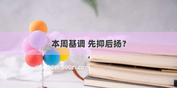 本周基调 先抑后扬？