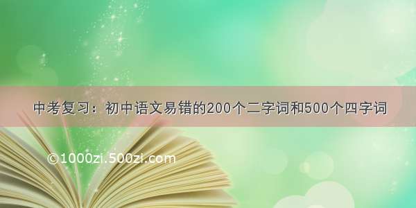 中考复习：初中语文易错的200个二字词和500个四字词