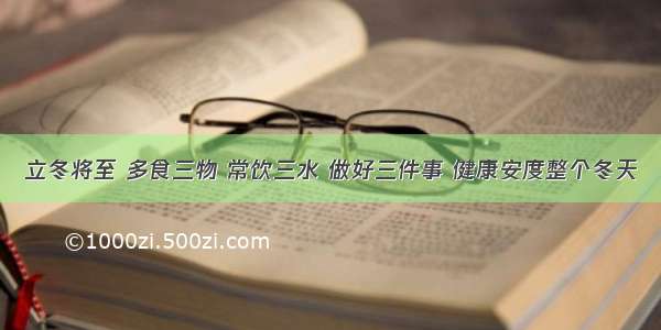 立冬将至 多食三物 常饮三水 做好三件事 健康安度整个冬天