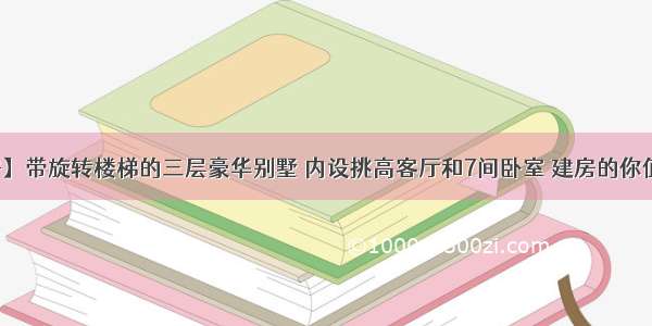 【建房】带旋转楼梯的三层豪华别墅 内设挑高客厅和7间卧室 建房的你值得拥有