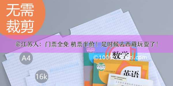 @江苏人：门票全免 机票半价！是时候去西藏玩耍了！