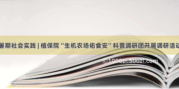 暑期社会实践 | 植保院“生机农场佑食安”科普调研团开展调研活动