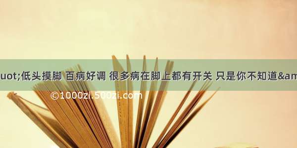 &quot;低头摸脚 百病好调 很多病在脚上都有开关 只是你不知道&quot;