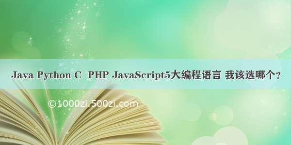 Java Python C  PHP JavaScript5大编程语言 我该选哪个？