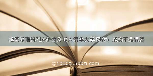 他高考理科714分 裸分考入清华大学 网友：成功不是偶然