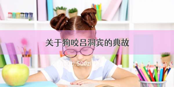 关于狗咬吕洞宾的典故