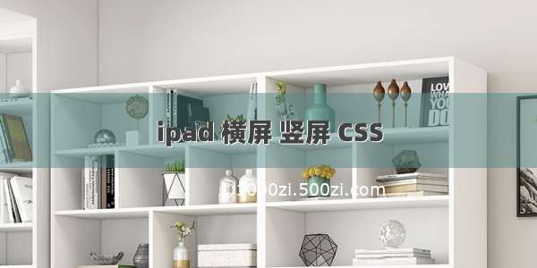 ipad 横屏 竖屏 CSS