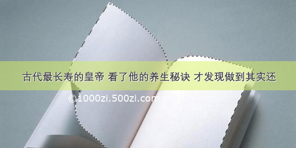 古代最长寿的皇帝 看了他的养生秘诀 才发现做到其实还