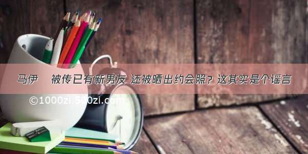 马伊琍被传已有新男友 还被晒出约会照？这其实是个谣言