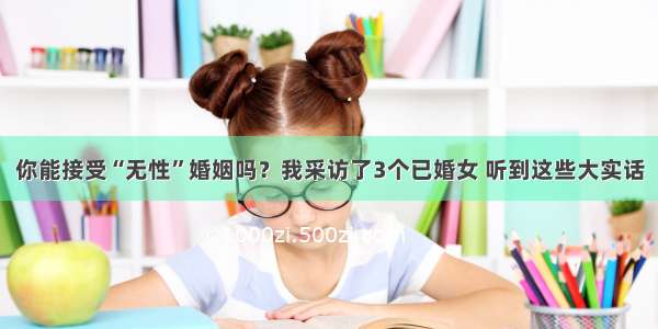 你能接受“无性”婚姻吗？我采访了3个已婚女 听到这些大实话