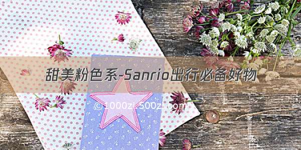 甜美粉色系-Sanrio出行必备好物