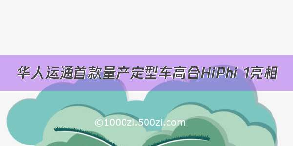 华人运通首款量产定型车高合HiPhi 1亮相