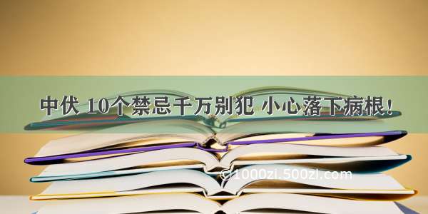 中伏 10个禁忌千万别犯 小心落下病根！