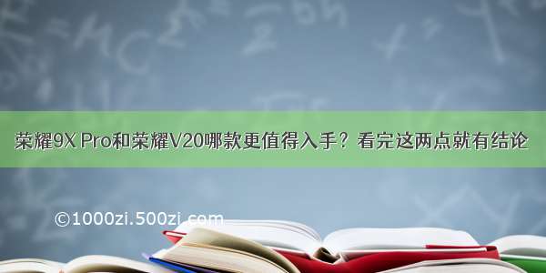 荣耀9X Pro和荣耀V20哪款更值得入手？看完这两点就有结论