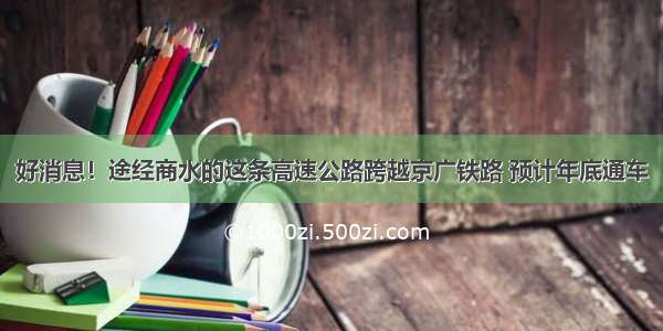 好消息！途经商水的这条高速公路跨越京广铁路 预计年底通车