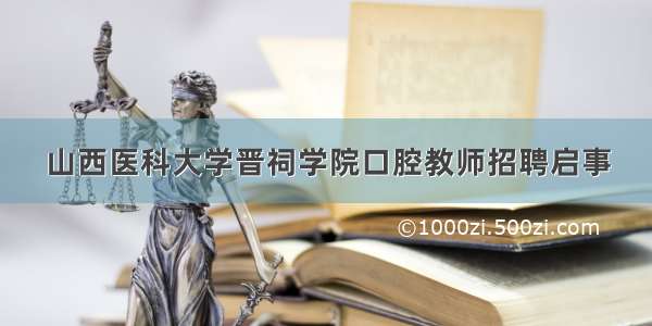 山西医科大学晋祠学院口腔教师招聘启事