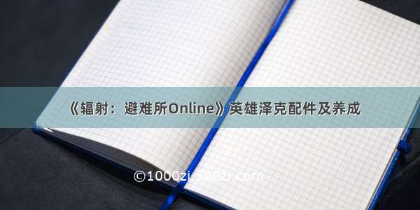 《辐射：避难所Online》英雄泽克配件及养成