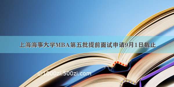 上海海事大学MBA第五批提前面试申请9月1日截止