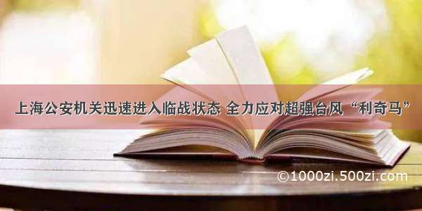 上海公安机关迅速进入临战状态 全力应对超强台风“利奇马”