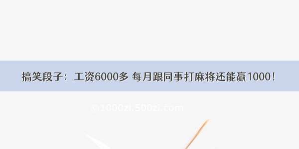 搞笑段子：工资6000多 每月跟同事打麻将还能赢1000！