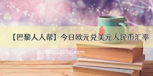 【巴黎人人帮】今日欧元兑美元人民币汇率