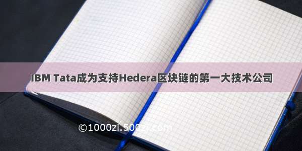 IBM Tata成为支持Hedera区块链的第一大技术公司