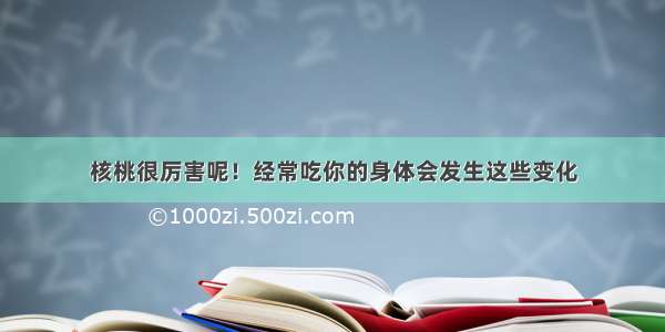 核桃很厉害呢！经常吃你的身体会发生这些变化