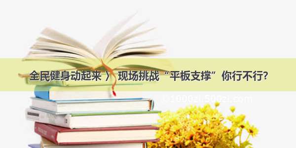 全民健身动起来 〉 现场挑战“平板支撑”你行不行？