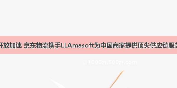 开放加速 京东物流携手LLAmasoft为中国商家提供顶尖供应链服务