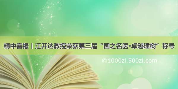 精中喜报丨江开达教授荣获第三届“国之名医·卓越建树”称号