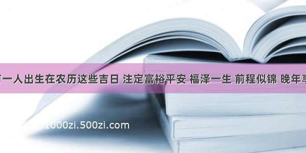 夫妻俩有一人出生在农历这些吉日 注定富裕平安 福泽一生 前程似锦 晚年享子女福！