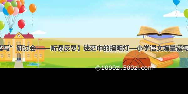 【“增量读写”研讨会——听课反思】迷茫中的指明灯—小学语文增量读写研讨会心得