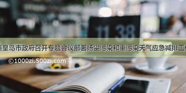 秦皇岛市政府召开专题会议部署扬尘污染和重污染天气应急减排工作