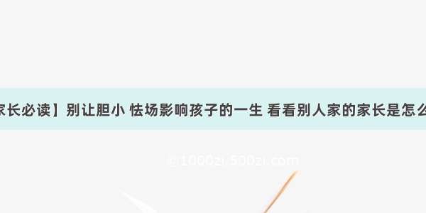 【家长必读】别让胆小 怯场影响孩子的一生 看看别人家的家长是怎么做的