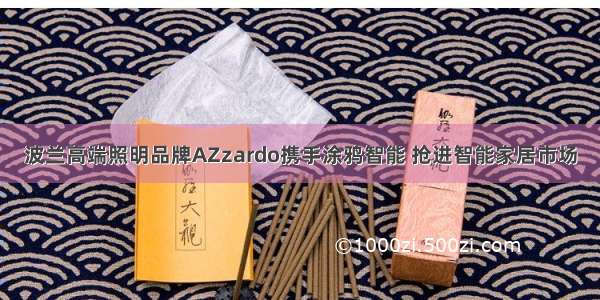 波兰高端照明品牌AZzardo携手涂鸦智能 抢进智能家居市场