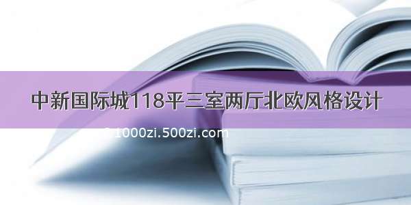 中新国际城118平三室两厅北欧风格设计