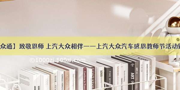 【爱德众通】致敬恩师 上汽大众相伴——上汽大众汽车感恩教师节活动钜惠来袭