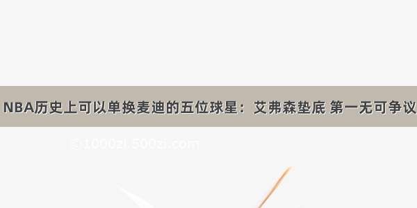 NBA历史上可以单换麦迪的五位球星：艾弗森垫底 第一无可争议