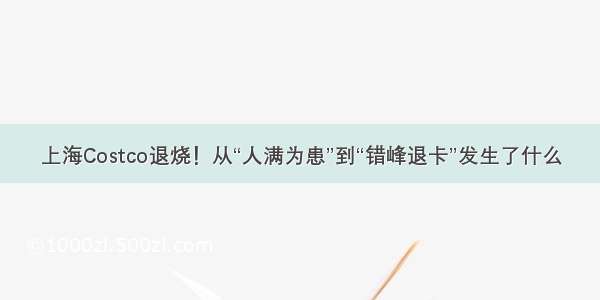 上海Costco退烧！从“人满为患”到“错峰退卡”发生了什么