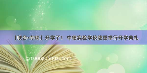 【联合•专稿】开学了！ 中德实验学校隆重举行开学典礼