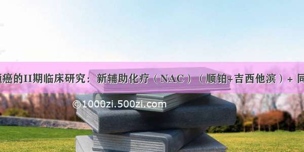 局部晚期宫颈癌的II期临床研究：新辅助化疗（NAC）（顺铂+吉西他滨）+ 同步放化疗（C