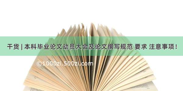 干货 | 本科毕业论文动员大会及论文撰写规范 要求 注意事项！