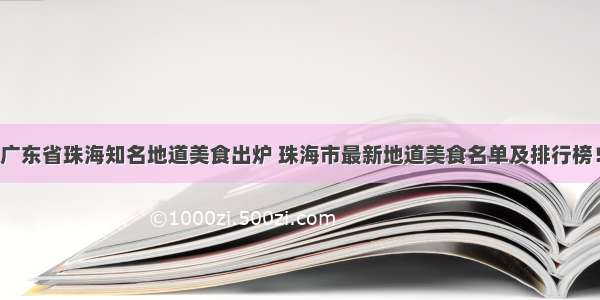 广东省珠海知名地道美食出炉 珠海市最新地道美食名单及排行榜！